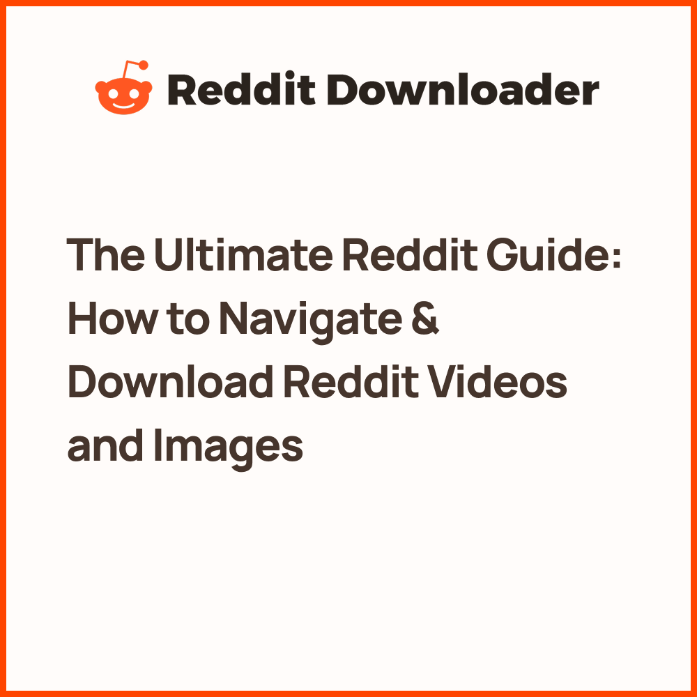 The Ultimate Reddit Guide: How to Navigate & Download Reddit Videos and Images